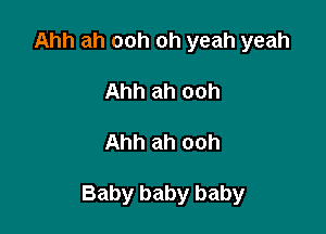 Ahh ah ooh oh yeah yeah
Ahh ah ooh

Ahh ah ooh

Baby baby baby