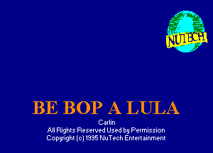BE BOP A LULA

Carlin
All nghts Resewed Used by PwmusSson
Copyright (cl 1335 NuTech Enmr ammenr