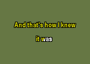 And that's how I knew

it was