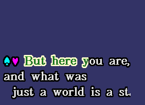 9 BER? Sou are,

and what was
just a world is a st.