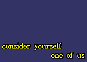 consider yourself
one of us