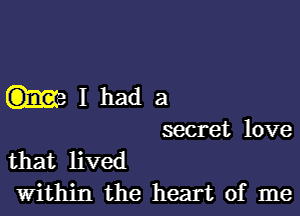 CleIhada

secret love
that lived

within the heart of me