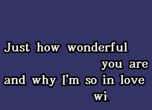 Just howr wonderful
you are
and Why Fm so in love
Wi