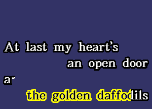 At last my heart's
an open door
31'

(mums