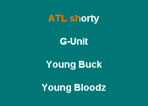 ATL shorty

G-Unit
Young Buck

Young Bloodz