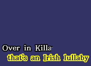 Over in Killa
m m lullaby