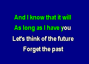 And I know that it will
As long as I have you

Let's think of the future

Forget the past