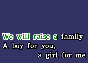 W29 m mfg? a family
A boy for you,

a girl for me
