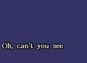 Oh, canWL you see
