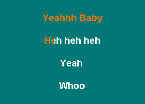 Yeahhh Baby

Heh heh heh

Yeah

Whoo