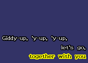 Giddy-up. W-up. y-up,

lefs go,

WWW