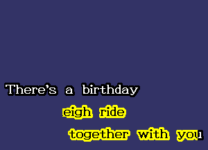Thereb a birthday

wants
wmm