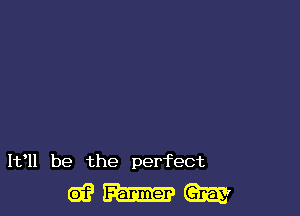 It'll be the perfect

wmm
