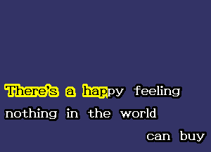 m a Emmy feeling

nothing in the world

can buy