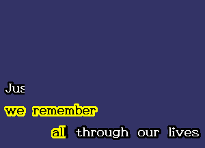 Jus

remember

611 through our lives
