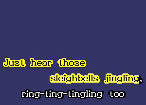 alias mag?
Sleighbells m,

ring-ting-tingling too