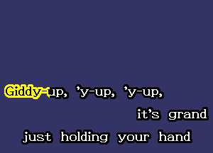 Wm, 'y-ur). W-up,

ifs grand

just holding your hand