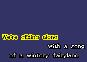 ammu-

with a song

of a wintery fairyland
