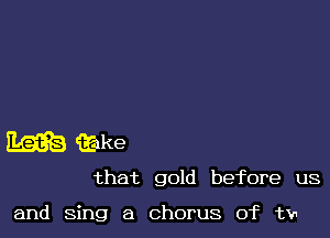 Mm mike

that gold before us

and Sing a chorus of tv