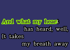 mmmmt

has heard, well,
It takes

my breath away