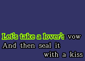 MWQM vow

And then seal it
With a kiss