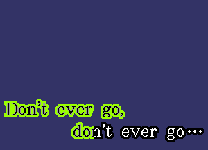 m
kft ever go.
