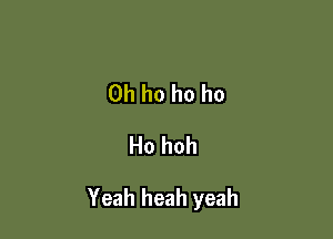 0h ho ho ho
Ho hoh

Yeah heah yeah