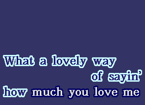 Mam
02557-330

Em much you love me