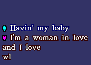 9 Havin my baby

Fm a woman in love
and I love
W1