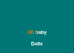 on baby

Dolls