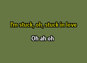 rn1stuck,oh,stuckinlove

Ohahoh