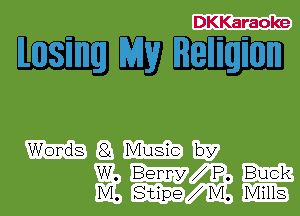 DKKaraoke

mantis

Words 81 Music by

W. Berry P. Buck
IVI. Stipe IVI. Mills