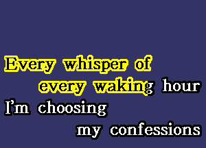 Emma)?

W mg hour

Fm choosing
my confessions