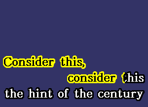 mfg,
this

the hint of the century