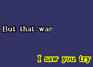 But that was

Emma?