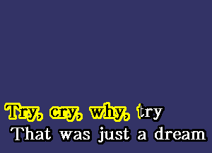 Wmmtry

That was just a dream