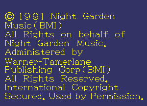 (3)1991 Night Garden
Music(BIVII)

All Rights on behahc of
Night Garden Music.
Administered by

Warner-Tamerlane
Publishing Corp ( BIVH)

All Rights Reserved.
International Copyright
Secured. Used by Permission.