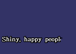 Shiny, happy peoplu