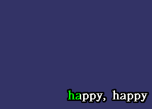 happy, happy