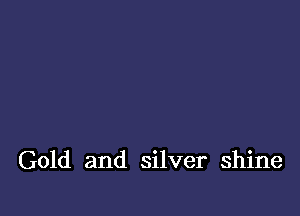 Gold and silver shine