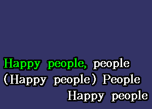 Happy people, people
(Happy people) People
Happy people