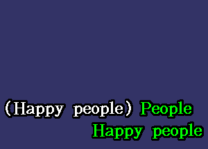 (Happy people) People
Happy people