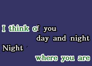 III (M1133 01f you
day and night

Night

Wm