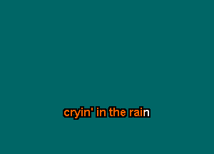cryin' in the rain