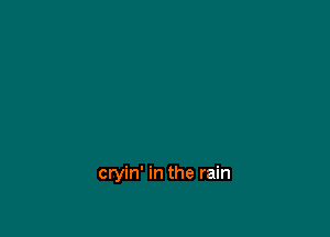 cryin' in the rain