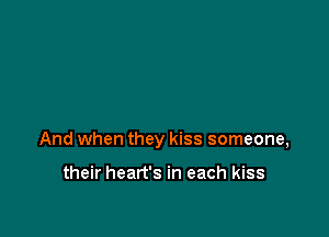 And when they kiss someone,

their heart's in each kiss