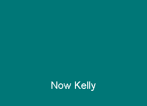 Now Kelly