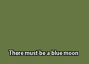 There must be a blue moon