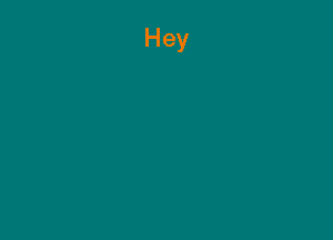 Hey