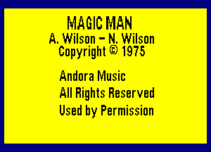 MAGIC MAN

A. Wilson - N. Wilson
Copyright E) 1975

Andnra Music
All Rights Reserved
Used by Permission